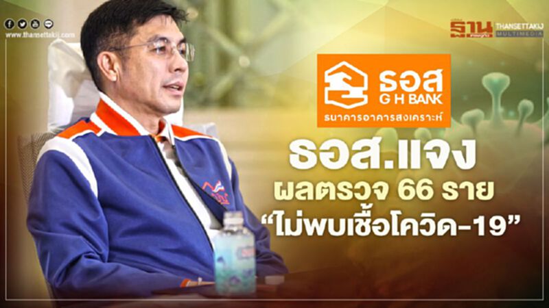 ธอส.แจงผลตรวจ 66 ราย "ไม่พบเชื้อโควิด-19" ธอส.แจงผลตรวจ 66 ราย "ไม่พบเชื้อโควิด-19"