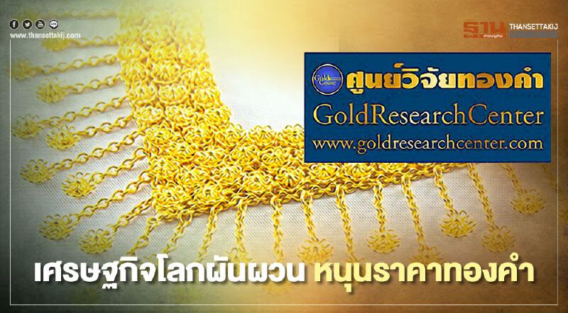 เศรษฐกิจโลกผันผวน หนุนราคาทองคำ