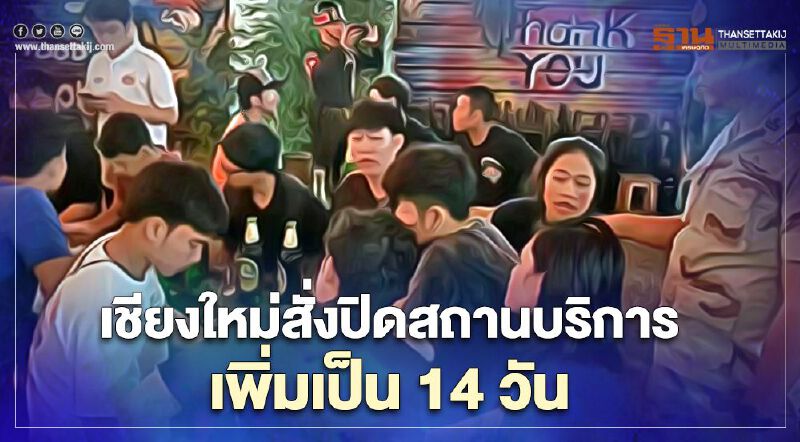 สกัดโควิด!เชียงใหม่สั่งปิดสถานบริการเพิ่มเป็น 14 วัน