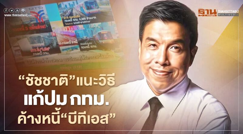 “ชัชชาติ”แนะวิธีแก้ปมกทม.ค้าง“บีทีเอส”3หมื่นล้านถึงขั้นทวงหนี้ออกอากาศ