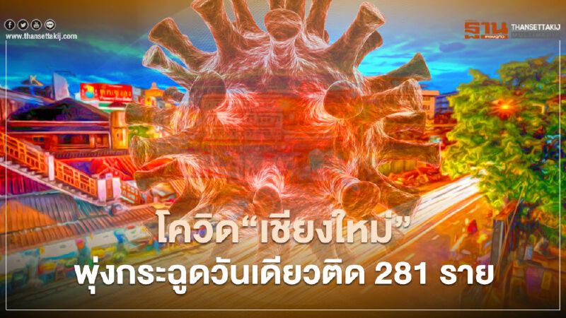 โควิด“เชียงใหม่”พุ่งกระฉูดวันเดียวติด 281 ราย