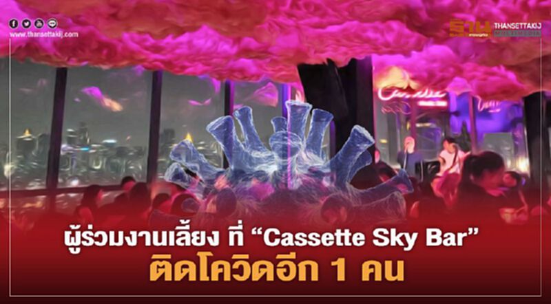 ผู้ร่วมงานเลี้ยง ที่ “Cassette Sky Bar” ติดโควิดอีก 1 คน ผู้ร่วมงานเลี้ยง ที่ “Cassette Sky Bar” ติดโควิดอีก 1 คน