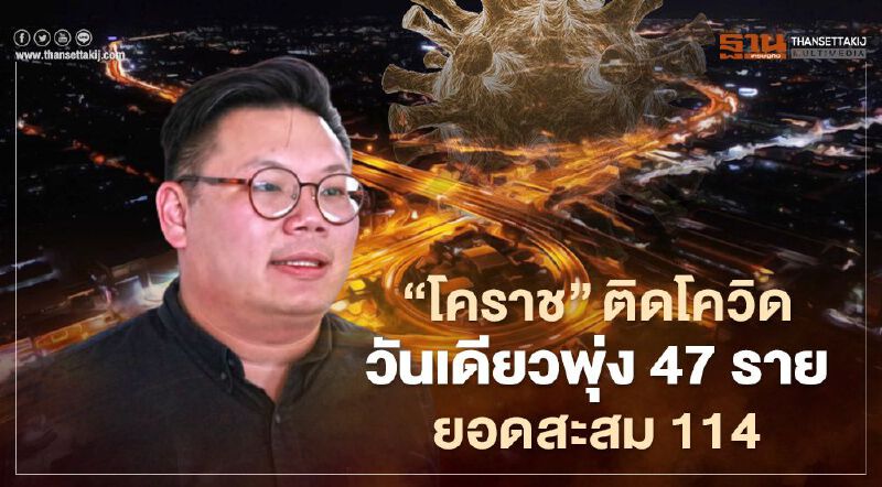 “โคราช”ติดโควิดวันเดียวพุ่ง 47 รายยอดสะสม 114 