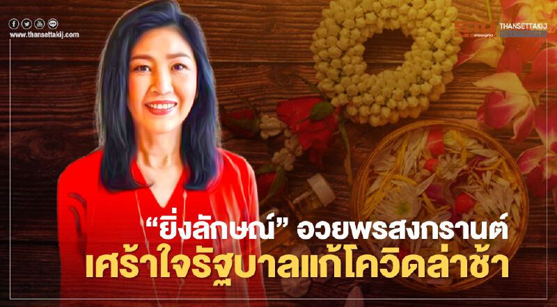 “ยิ่งลักษณ์"โพสต์อวยพรสงกรานต์ เศร้าใจรัฐบาลแก้โควิดล่าช้า