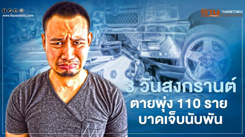 3 วันสงกรานต์ 2564 อุบัติเหตุตายพุ่ง 110 ราย บาดเจ็บนับพัน 3 วันสงกรานต์ 2564 อุบัติเหตุตายพุ่ง 110 ราย บาดเจ็บนับพัน