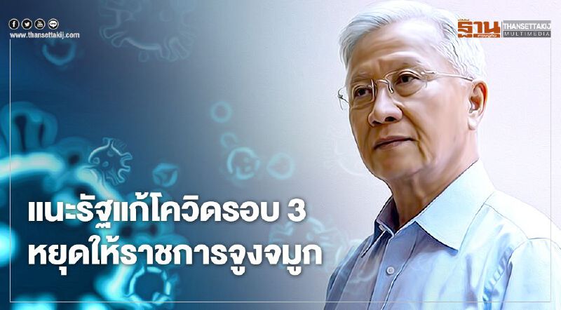 “ดร.กนก”แนะรัฐแก้ปัญหาโควิดรอบ 3 หยุดให้ราชการจูงจมูก