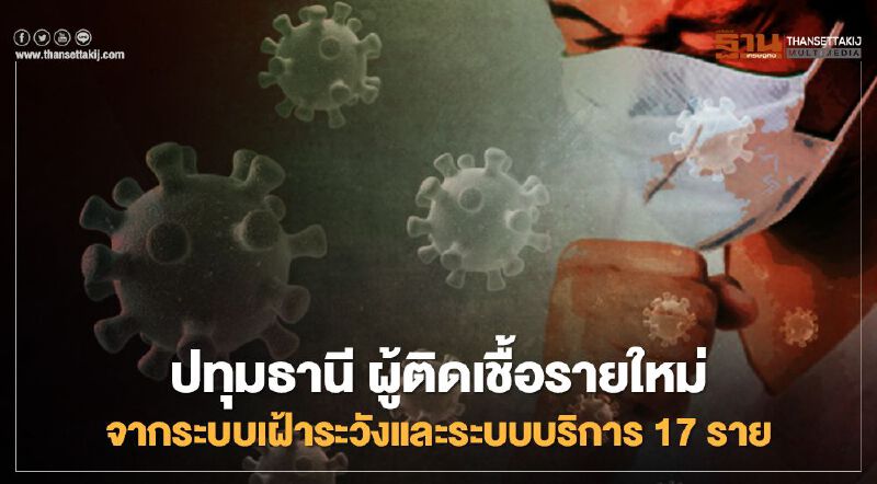 ปทุมธานี พบผู้ติดเชื้อโควิด19 รายใหม่จากระบบเฝ้าระวังและระบบบริการ 17 ราย