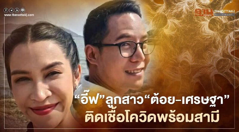 'อี๊ฟ'ลูกสาว'ต้อย - เศรษฐา'ติดเชื้อโควิดพร้อมสามี