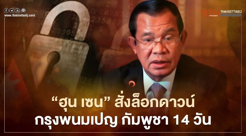 ไม่ไหวแล้ว'ฮุน เซน' สั่งล็อกดาวน์กรุงพนมเปญกัมพูชา14วันคุมโควิด