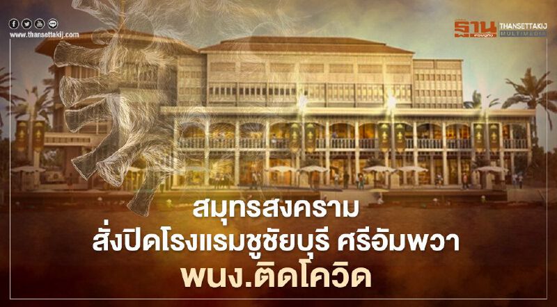 สมุทรสงคราม สั่งปิดโรงแรมชูชัยบุรี ศรีอัมพวา 14 วัน พนง.ติดโควิด 