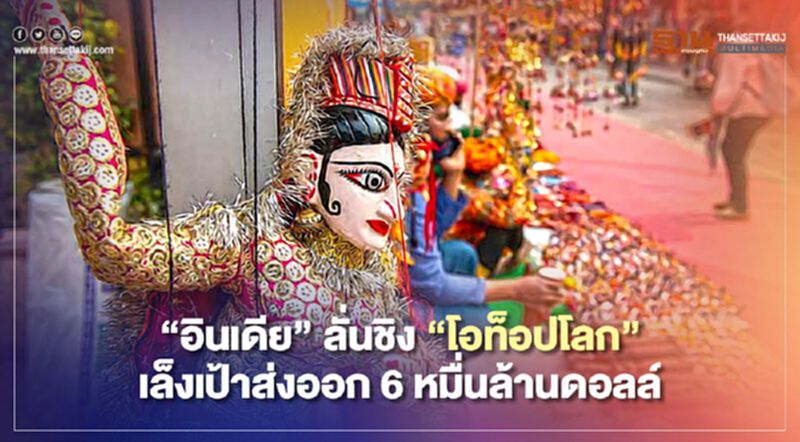 “อินเดีย”ลั่นชิงโอท็อปโลก เล็งเป้าส่งออก 6 หมื่นล้านดอลล์ “อินเดีย”ลั่นชิงโอท็อปโลก เล็งเป้าส่งออก 6 หมื่นล้านดอลล์
