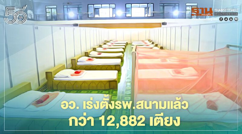 อว. เร่งตั้งรพ.สนามได้แล้ว 12,882 เตียง กระจายทุกภาคทั่วประเทศ  