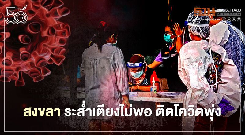 "สงขลา" ระส่ำ เตียงไม่พอ ยอดติดโควิดพุ่ง