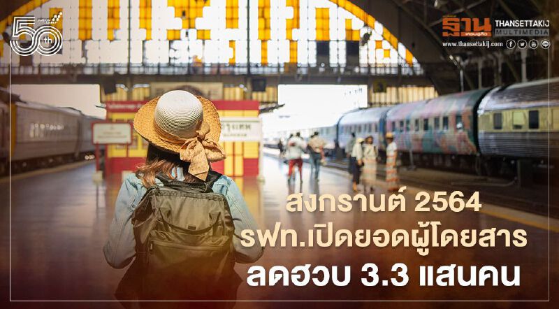 สงกรานต์ 2564 รฟท.เปิดยอดผู้โดยสารลดฮวบ 3.3 แสนคน เซ่นพิษโควิด รอบ 3