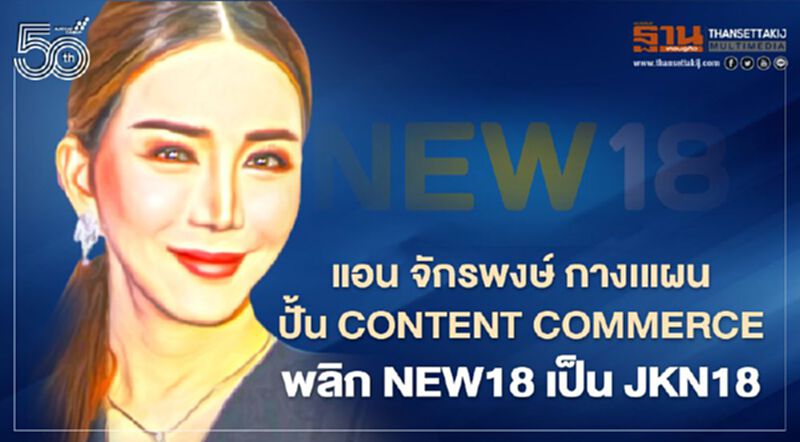 แอน จักรพงษ์ กางแผนปั้น JKN18 ชู Content Commerce ตั้งเป้า 5,000 ล้านบาท แอน จักรพงษ์ กางแผนปั้น JKN18 ชู Content Commerce ตั้งเป้า 5,000 ล้านบาท