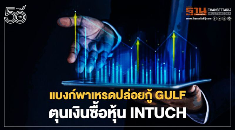 แบงก์พาเหรดปล่อยกู้ GULF ตุนเงินซื้อหุ้น INTUCH แบงก์พาเหรดปล่อยกู้ GULF ตุนเงินซื้อหุ้น INTUCH