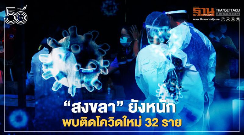 “สงขลา”ยังหนักพบติดโควิด-19 ใหม่ 32 ราย
