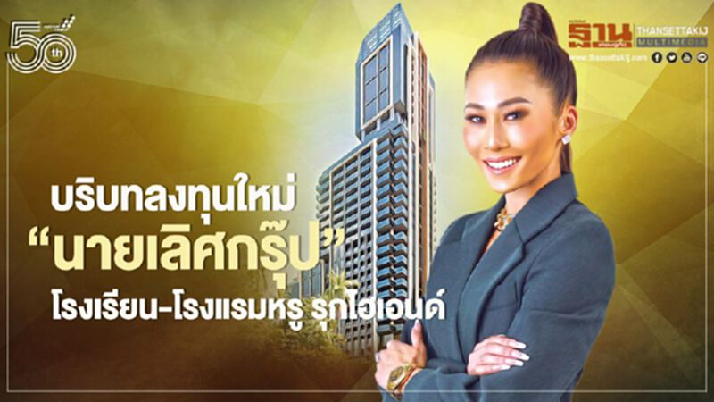 บริบทลงทุนใหม่ ‘นายเลิศกรุ๊ป’ โรงเรียน-โรงแรมหรู รุกไฮเอนด์ บริบทลงทุนใหม่ ‘นายเลิศกรุ๊ป’ โรงเรียน-โรงแรมหรู รุกไฮเอนด์