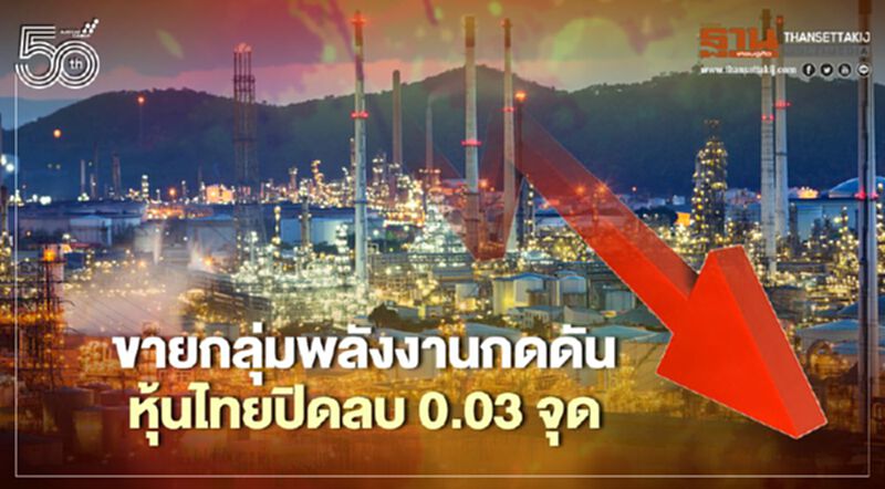 ขายกลุ่มพลังงานกดดัน หุ้นไทยปิดลบ 0.03 จุด ขายกลุ่มพลังงานกดดัน หุ้นไทยปิดลบ 0.03 จุด