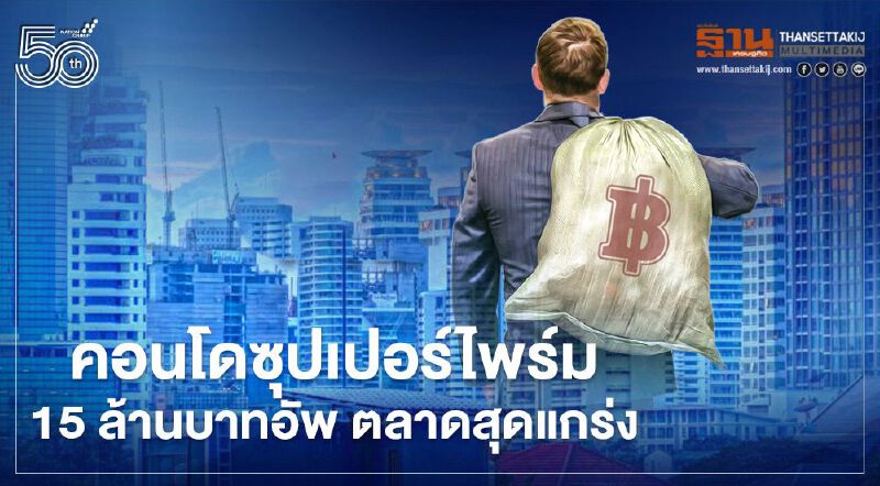 ' คอนโดซุปเปอร์ไพร์ม'  ราคา 15 ล้านบาทอัพ ดีมานด์แข็ง แม้ศก.ซึม