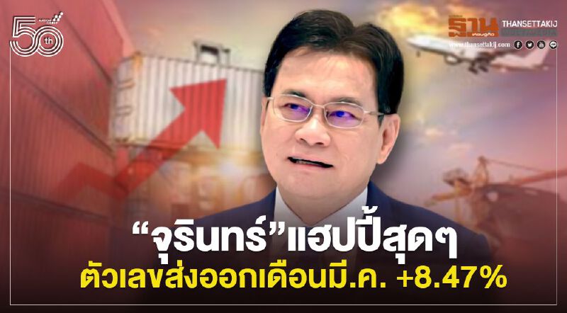 “จุรินทร์”แฮปปี้สุด ๆ   ตัวเลขส่งออกเดือนมีนาคม +8.47% 