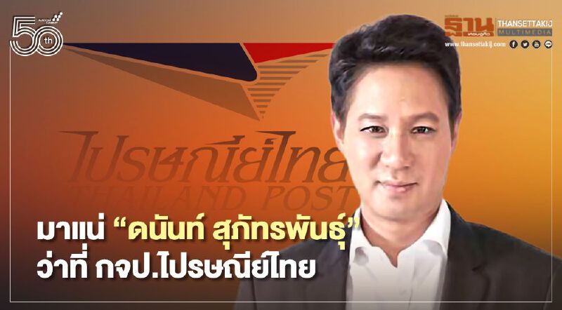 มาแน่ “ดนันท์ สุภัทรพันธุ์” ว่าที่ กรรมการผู้จัดการใหญ่ ไปรษณีย์ไทย 