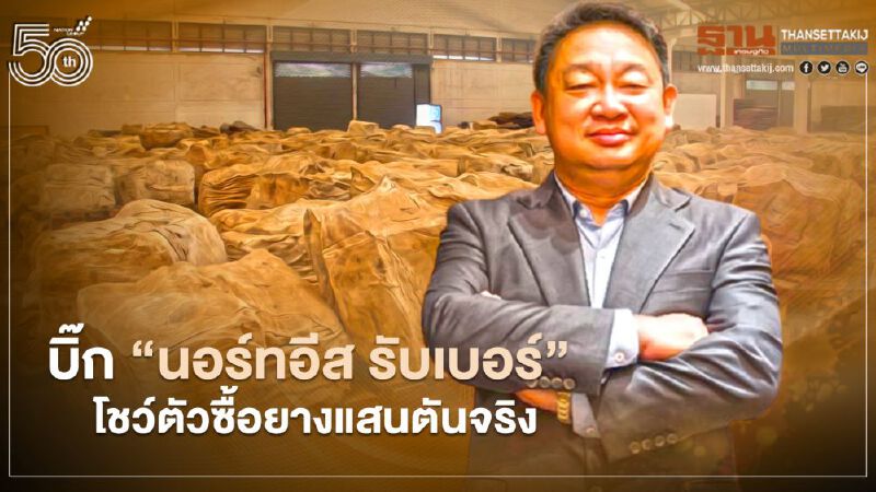 บิ๊ก “นอร์ทอีส รับเบอร์” โชว์ตัว ซื้อยางแสนตัน จริง บิ๊ก “นอร์ทอีส รับเบอร์” โชว์ตัว ซื้อยางแสนตัน จริง