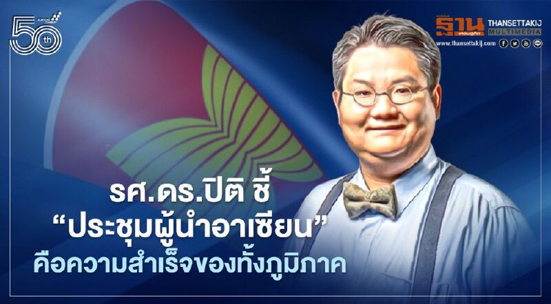 รศ.ดร.ปิติ ชี้ ‘ประชุมผู้นำอาเซียน’ คือความสำเร็จของทั้งภูมิภาค