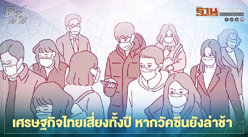 เศรษฐกิจไทยเสี่ยงทั้งปี หากวัคซีนยังล่าช้า