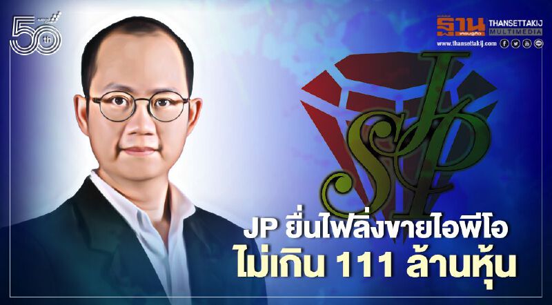 JP ยื่นไฟลิ่งขายไอพีโอไม่เกิน 111 ล้านหุ้น  ระดมทุนเสริมสร้างศักยภาพธุรกิจ 