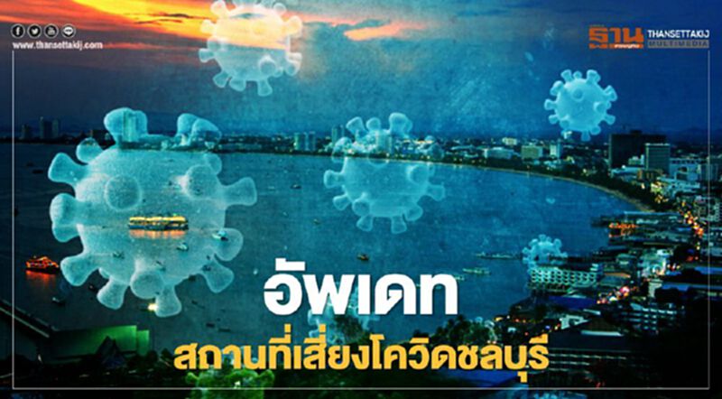 ชลบุรี แจ้งเตือนสถานที่เสี่ยงระบาดโควิดเพิ่ม 14 แห่ง ชลบุรี แจ้งเตือนสถานที่เสี่ยงระบาดโควิดเพิ่ม 14 แห่ง