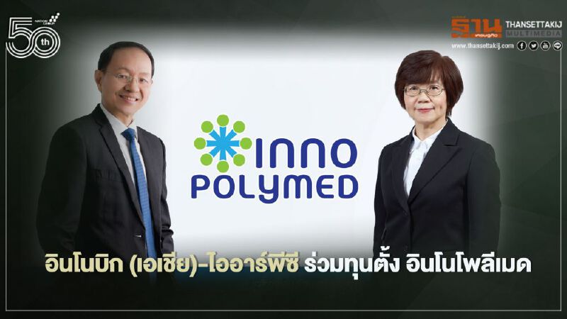 อินโนบิก (เอเซีย) ผนึกไออาร์พีซี ทุ่ม 260 ล.ตั้ง อินโนโพลีเมดสร้างโรงงานผลิตอุปกรณ์การแพทย์