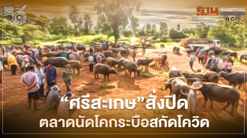 “ศรีสะเกษ” สั่งปิดตลาดนัดโคกระบือชั่วคราว สกัดโควิด