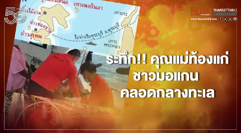 ระทึก!! คุณแม่ท้องแก่ชาวมอแกน คลอดกลางทะเล