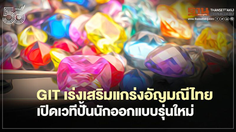GIT เร่งเสริมแกร่งอัญมณีไทย เปิดเวทีปั้นนักออกแบบรุ่นใหม่ GIT เร่งเสริมแกร่งอัญมณีไทย เปิดเวทีปั้นนักออกแบบรุ่นใหม่