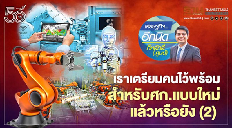 เราเตรียมคนไว้พร้อม สำหรับศก.แบบใหม่แล้วหรือยัง (2) เราเตรียมคนไว้พร้อม สำหรับศก.แบบใหม่แล้วหรือยัง (2)