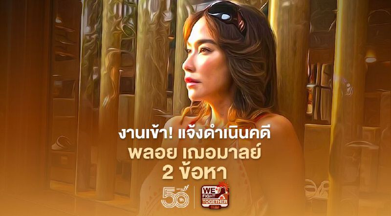 งานเข้า! แจ้งดำเนินคดี 'พลอย เฌอมาลย์' 2 ข้อหา