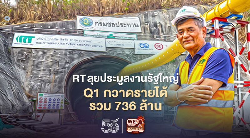 RT ลุยประมูลโครงการรัฐ ดันงานในมือ แตะ 7,000 ล้าน Q1 กวาดรายได้รวม 736 ล้าน