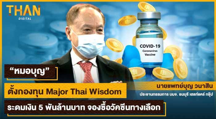 “หมอบุญ” ตั้งกองทุน Major Thai Wisdom ระดมเงิน 5 พันล้านบาท จองซื้อวัคซีนทางเลือก