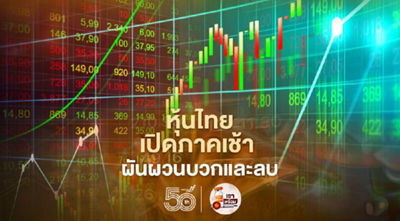 หุ้นไทยเปิดภาคเช้า ผันผวนบวกและลบ หุ้นไทยเปิดภาคเช้า ผันผวนบวกและลบ