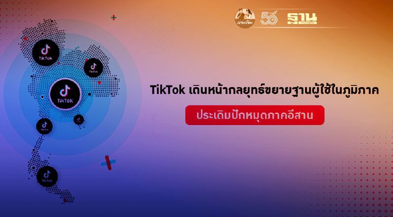 TikTok ขยายฐานผู้ใช้ภูมิภาคปักหมุดภาคอีสาน