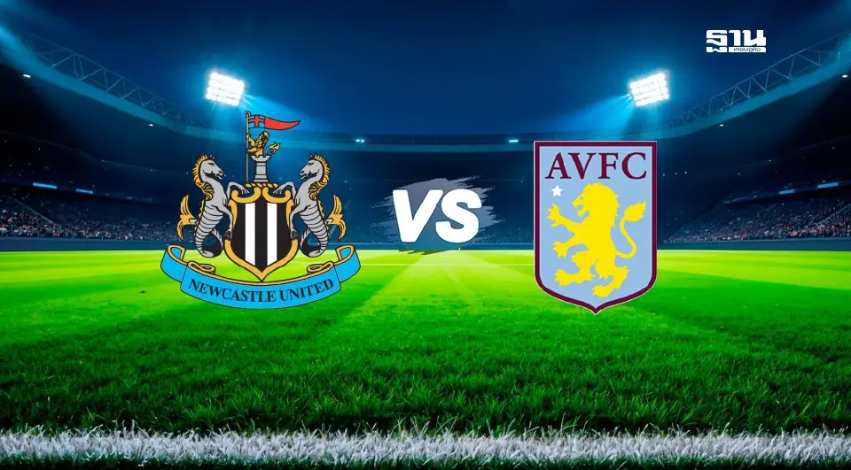 LIVE นิวคาสเซิล พบ แอสตัน วิลล่า ถ่ายทอดสดพรีเมียร์ลีกวันนี้ ดูบอลสด 21.00 น.