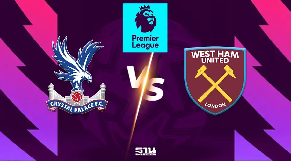 โปรแกรมถ่ายทอดสด ฟุตบอลพรีเมียร์ลีก นัดมันเดย์ไนท์ คริสตัล พาเลซ พบ เวสต์แฮม วิเคราะห์บอล 11 ตัวจริง แนะลิงค์ดูบอลสด
