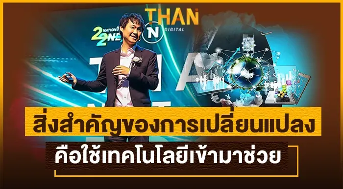 สิ่งสำคัญของการเปลี่ยนแปลง คือใช้เทคโนโลยีเข้ามาช่วย