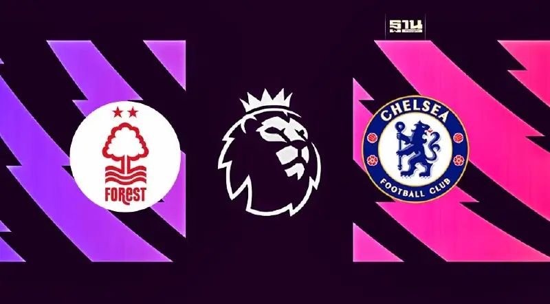 ถ่ายทอดสด ฟอเรสต์ VS เชลซี  ดูบอลสดฟุตบอลพรีเมียร์ลีกเวลา 23.30 น.