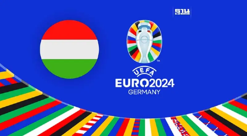 ฟุตบอลยูโร 2024  เช็คโปรแกรมการแข่งขัน"ทีมชาติฮังการี"ที่นี่