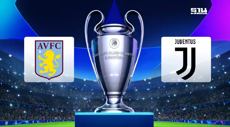 ถ่ายทอดสดยูฟ่าแชมเปียนส์ลีก แอสตัน วิลล่า พบ ยูเวนตุส ดูบอลสดทุกคู่เช็คเลย