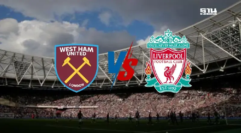 ถ่ายทอดสด เวสต์แฮม พบ ลิเวอร์พูล ดูบอลสดพรีเมียร์ลีกคืนวันนี้ 00.15 น.