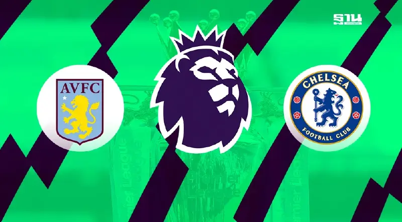 ถ่ายทอดสด แอสตัน วิลล่า พบ เชลซี ดูบอลสดพรีเมียร์ลีกคู่ดึก 00.30 น.