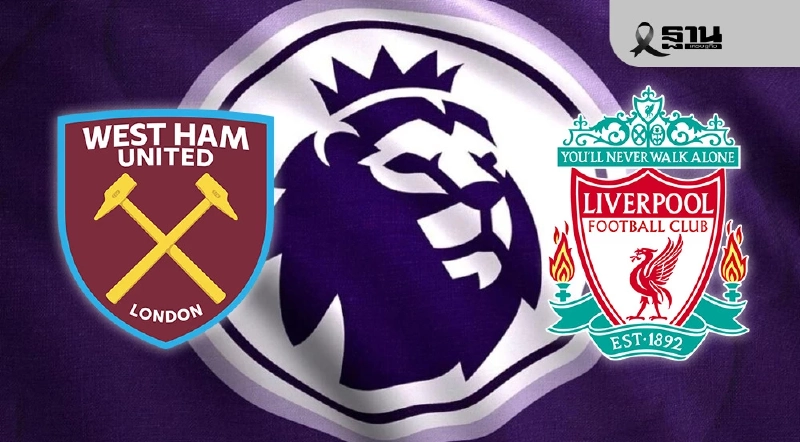 ถ่ายทอดสด เวสต์แฮม พบ ลิเวอร์พูล เช็ก11ตัวจริง ดูบอลสดพรีเมียร์ลีก 21.05 น.